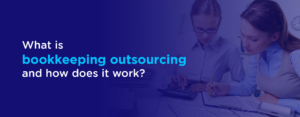 Bookkeeping Outsourcing - How Does It Work In 2025?