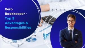 Xero Bookkeeper – Top 5 Advantages & Responsibilities