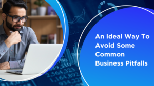 An Ideal Way To Avoid Some Common Business Pitfalls