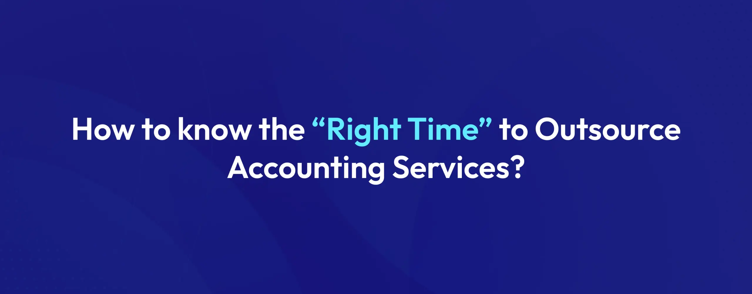 How to know the “Right Time” to Outsource Accounting Services
