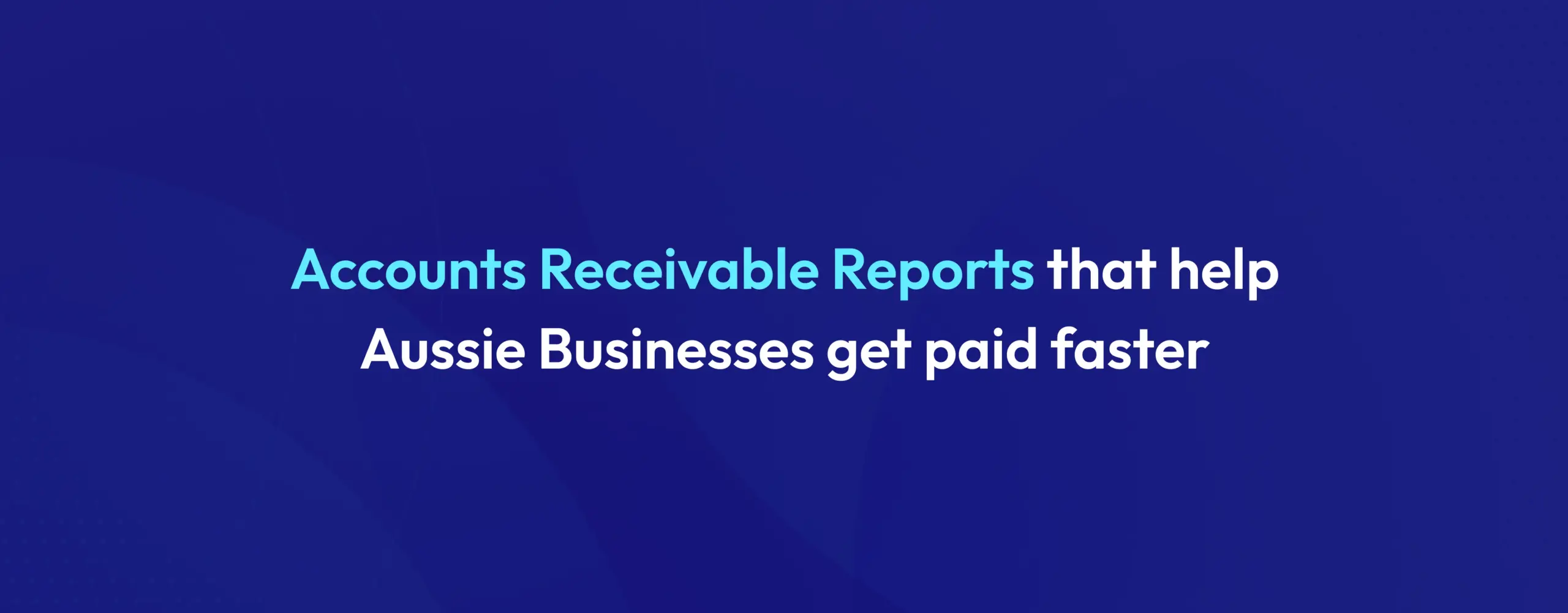 Accounts Receivable Reports that help Aussie Businesses get paid faster