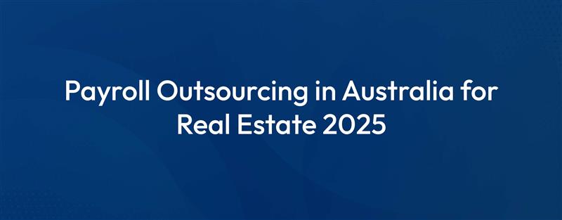 Payroll Outsourcing in Australia for Real Estate Developers: A 2025 Guide