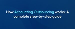 How Does Outsoucing Accounting Work? A Step-by-Step Guide?