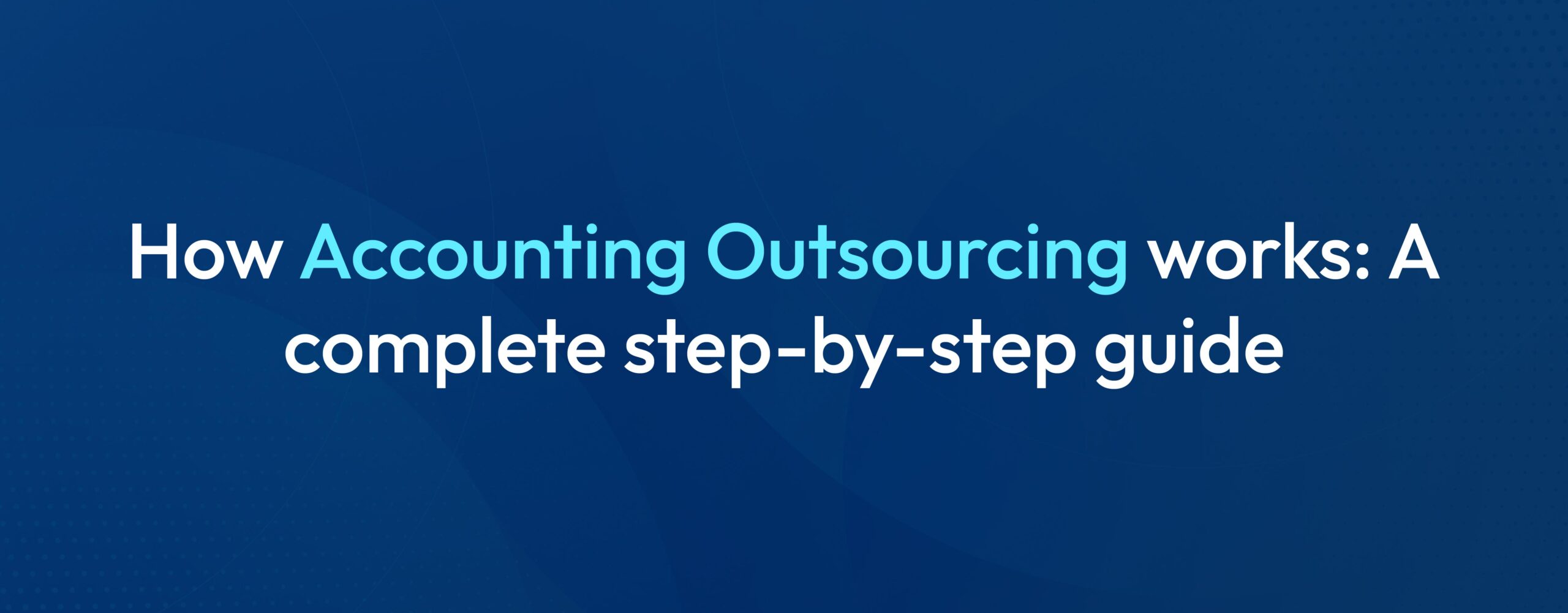 How Does Outsoucing Accounting Work? A Step-by-Step Guide?