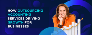 How Are Accounting Outsourcing Services Driving Growth for Businesses