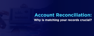 Account Reconciliation Why is matching your records crucial