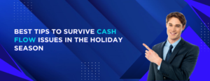Best Tips to Survive Cash Flow Issues in the Holiday Season