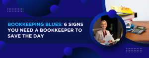 Bookkeeping Blues 6 Signs You Need a Bookkeeper to Save the Day