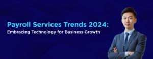 Payroll Services Trends 2024 Embracing Technology for Business Grow