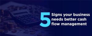 5 Signs your business needs better cash flow management