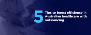 Tips to Boost Efficiency in Australian Outsourcing for healthcare practices