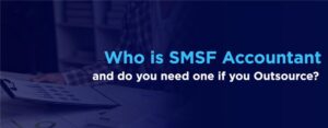 Who is an SMSF Accountant and do you need one if you Outsource