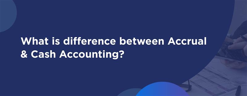 Accrual vs Cash Accounting: What's the difference & Which is right for your business?