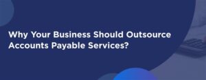 Why Your Business Should Outsource Accounts Payable Services?