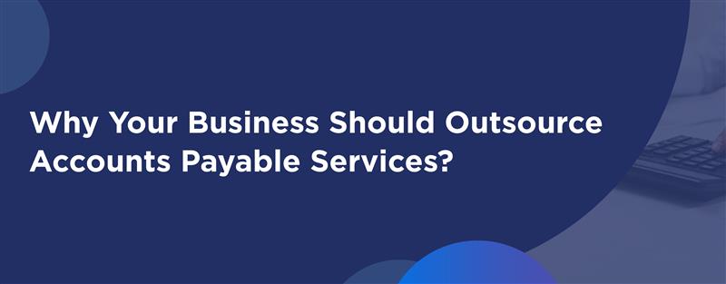 Top reasons to outsource accounts payable services