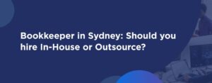 Bookkeeper in Sydney: Should You Hire In-House or Outsource?