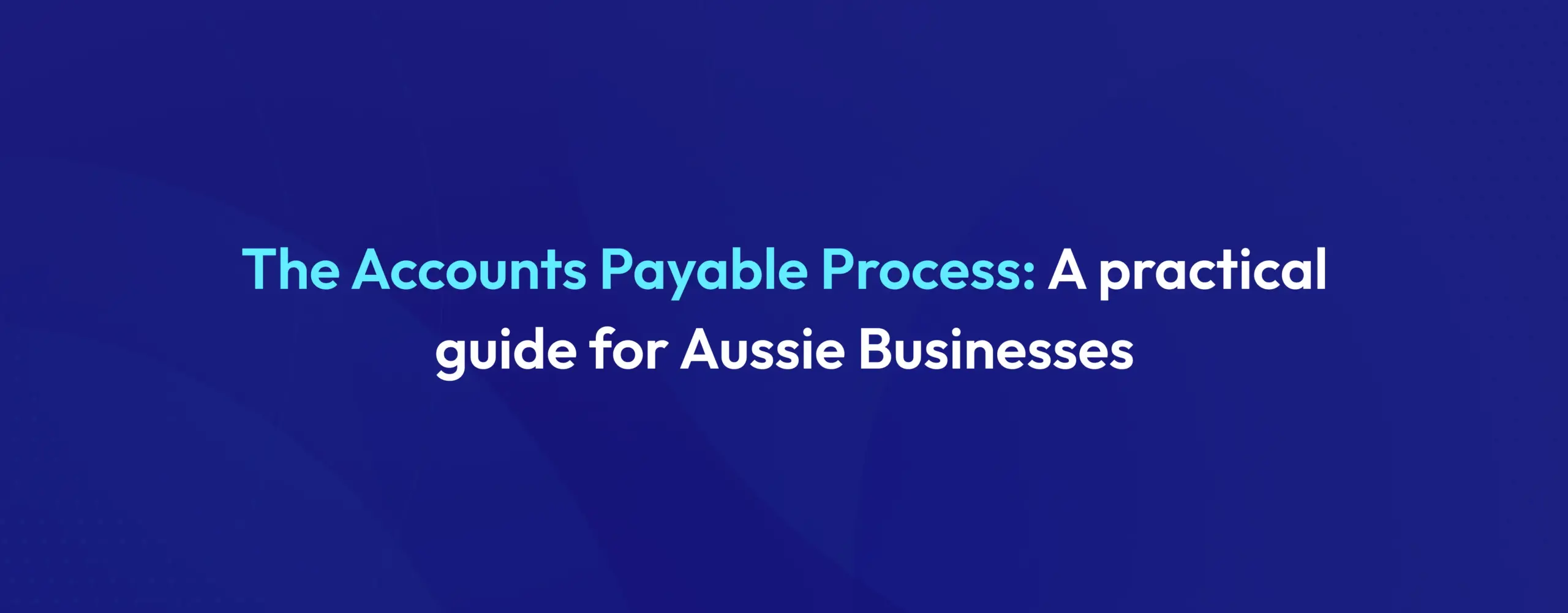The Accounts Payable Process: A practical guide for Aussie Businesses