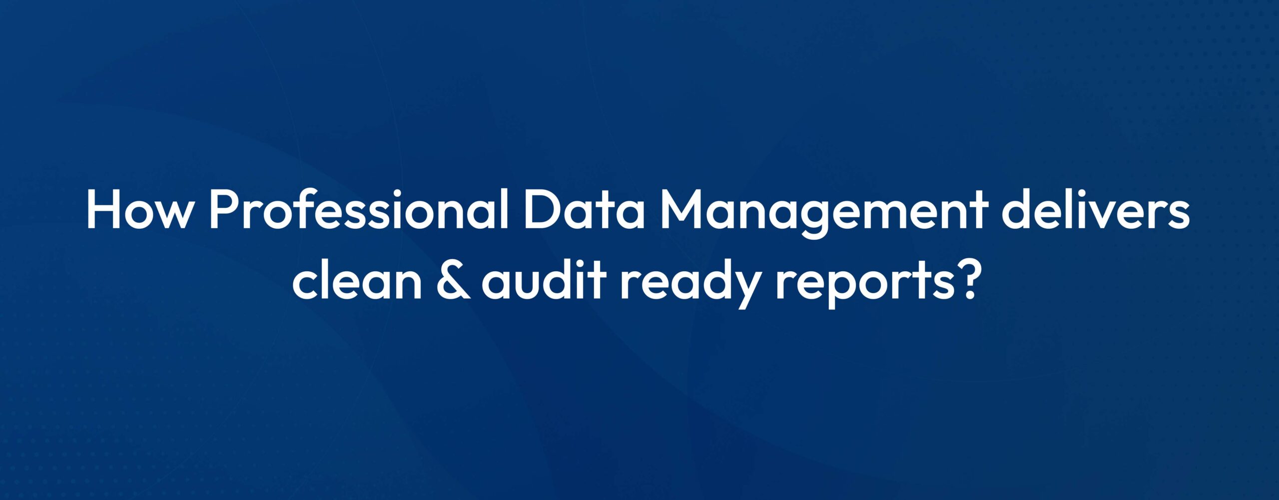 How Outsourced Data Entry delivers clean, audit-ready reports?