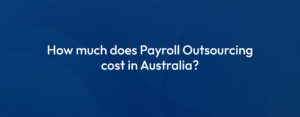 Payroll Outsourcing Costs in Australia: Guide 2025-26