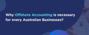 Why Offshore Accounting is Necessary for every Australian Business?