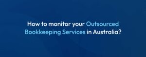 How to Monitor your Outsourced Bookkeeping Services in Australia