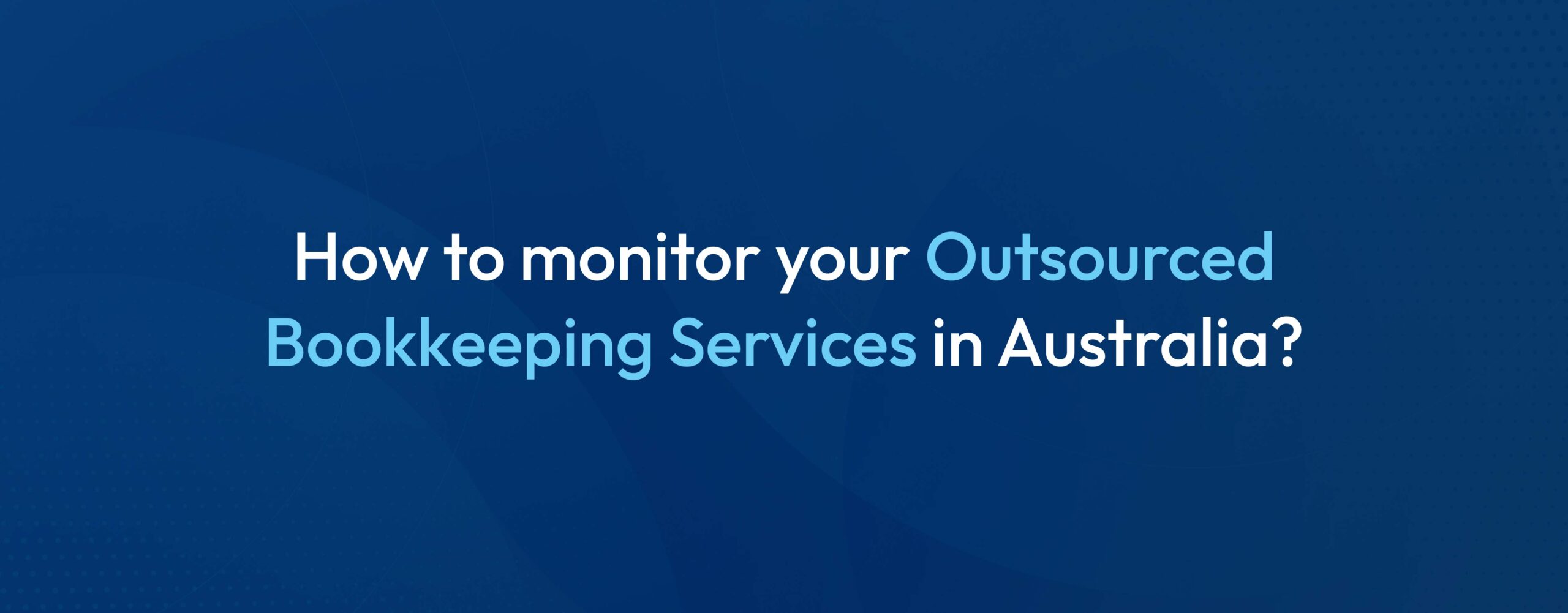 Monitoring tips for Outsourced Bookkeeping Services in Australia