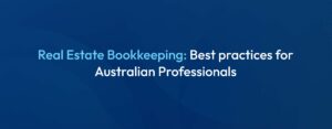 Real Estate Bookkeeping 2025 Best Practices for Australian Property Professionals