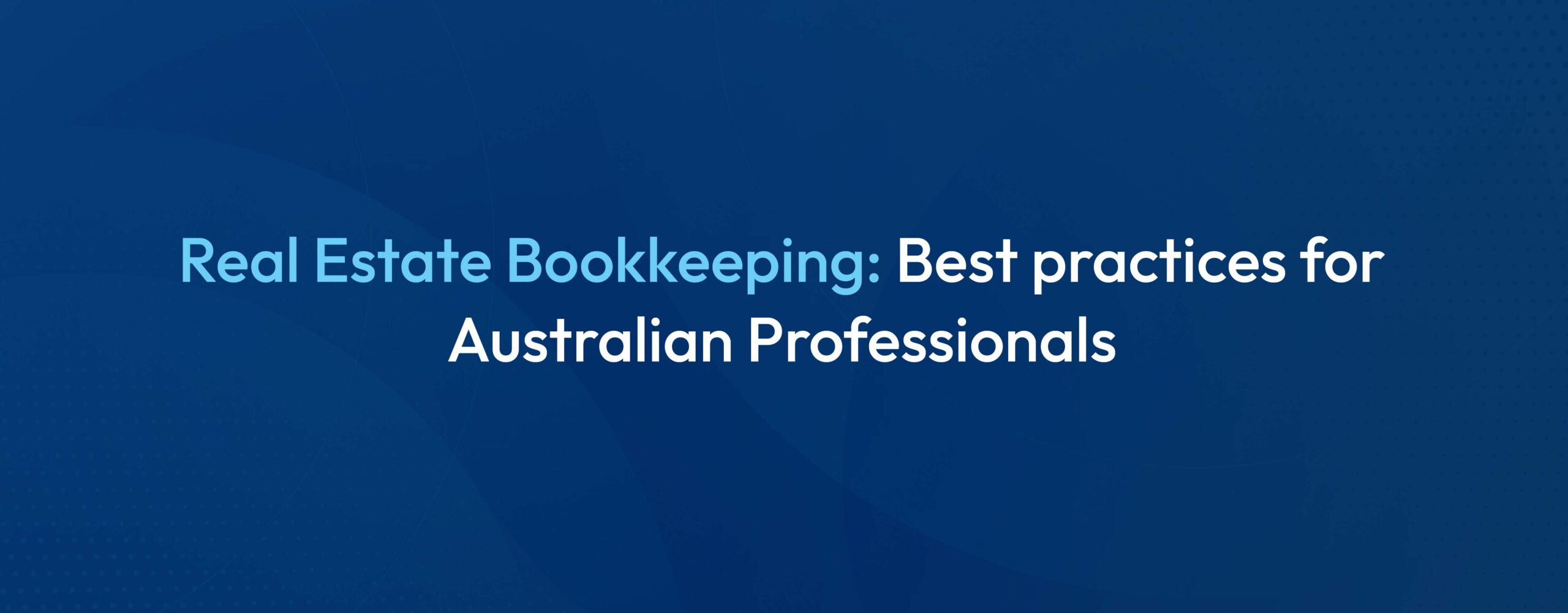 Real Estate Bookkeeping in Australia: A Guide to best practices