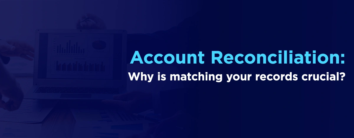 Account Reconciliation: Why is Matching Your Records Crucial?