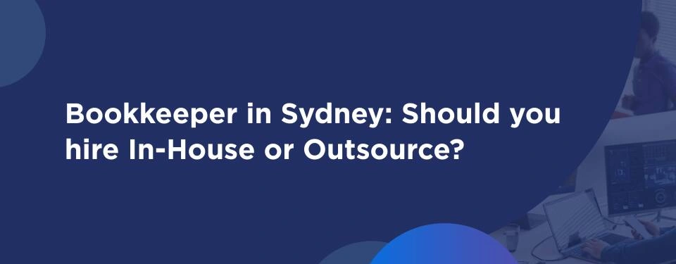 Bookkeeper in Sydney: In-House vs Outsource?