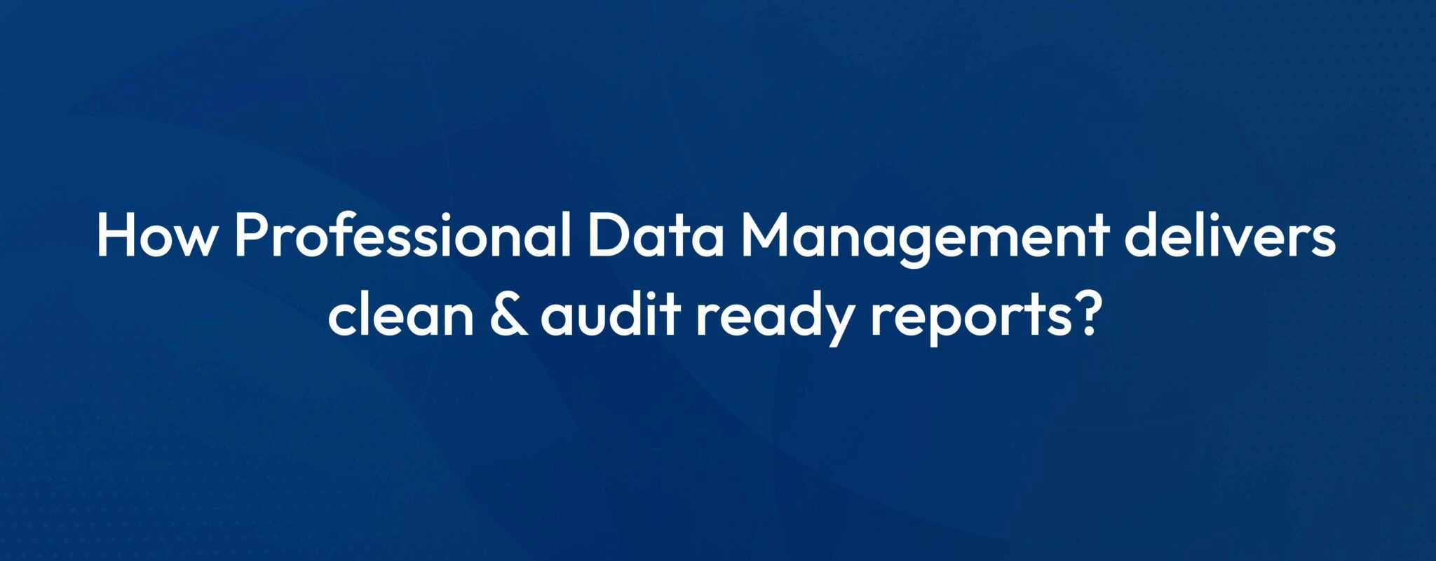 How Outsourced Data Entry delivers clean, audit-ready reports?