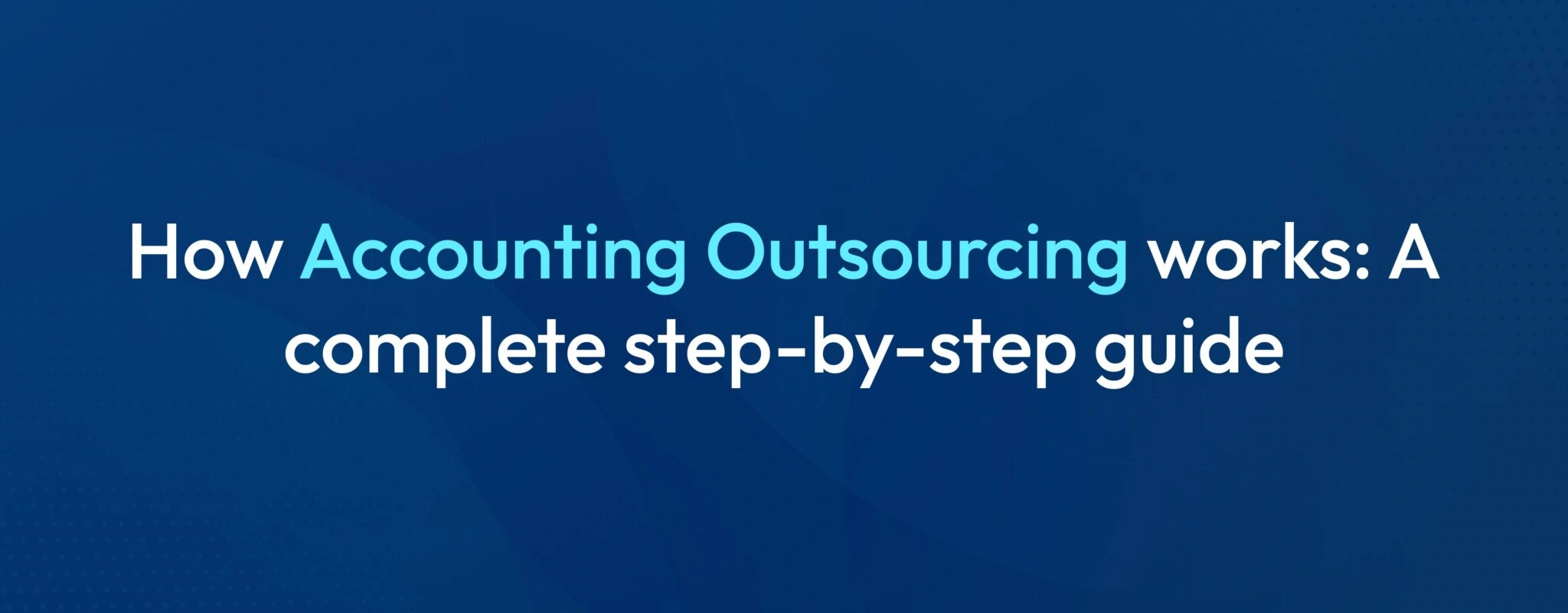 How Does Outsoucing Accounting Work? A Step-by-Step Guide?
