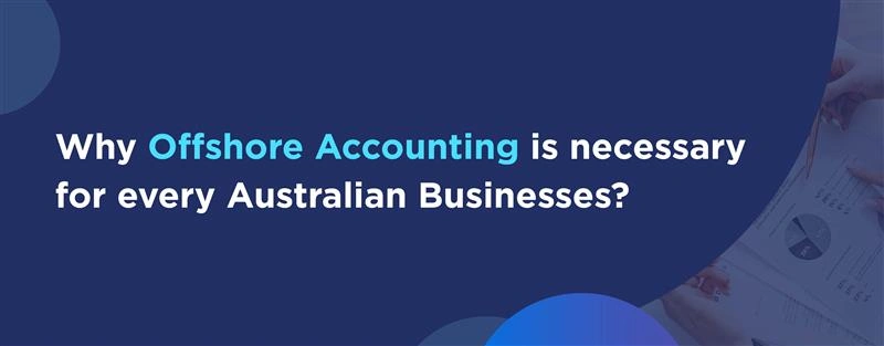 Why Australian Businesses should consider Offshore Accounting?