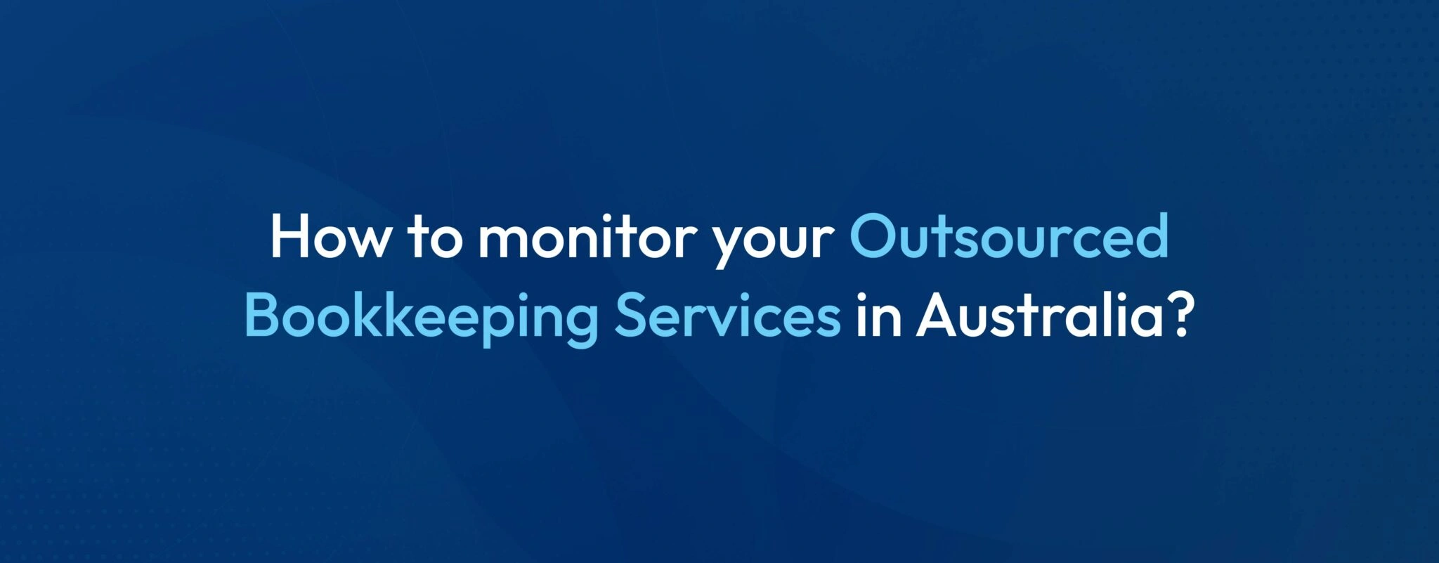 Monitoring tips for Outsourced Bookkeeping Services in Australia