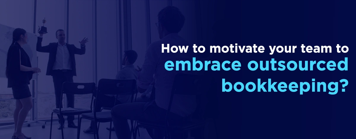 How to Get Your Team Excited About Outsourced Bookkeeping