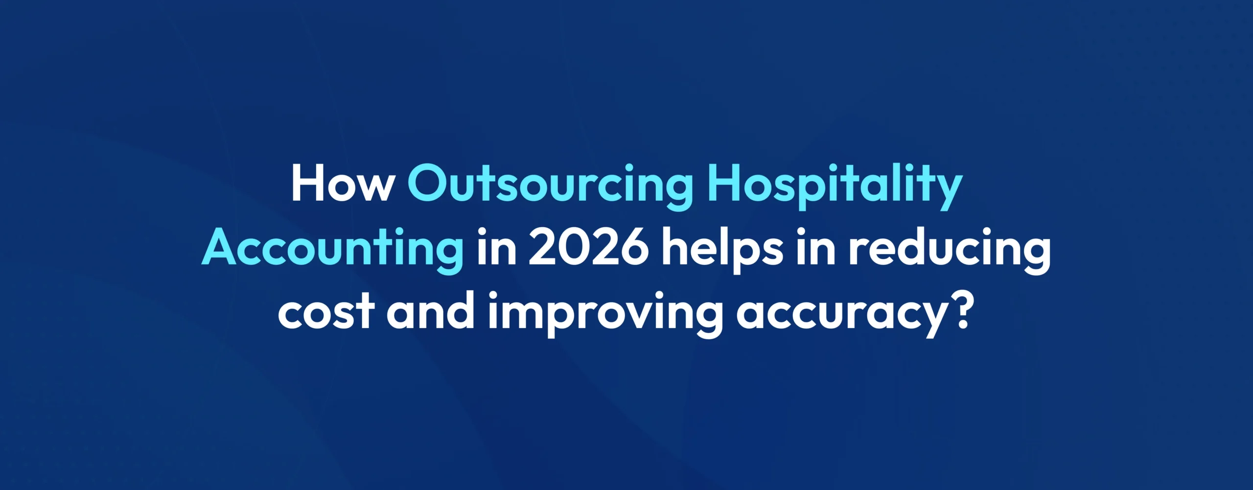 Outsourcing Hospitality Accounting (2026) Cut Cost and Improve Accuracy