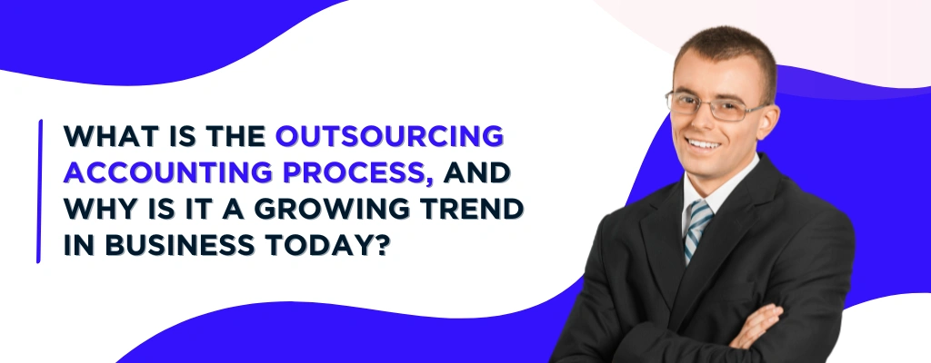 How Outsourcing Accounting helps Business Efficiency: Benefits & Trends