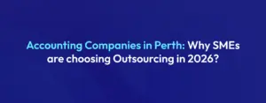 Accounting Companies in Perth Why SMEs are choosing Outsourcing Options in 2026