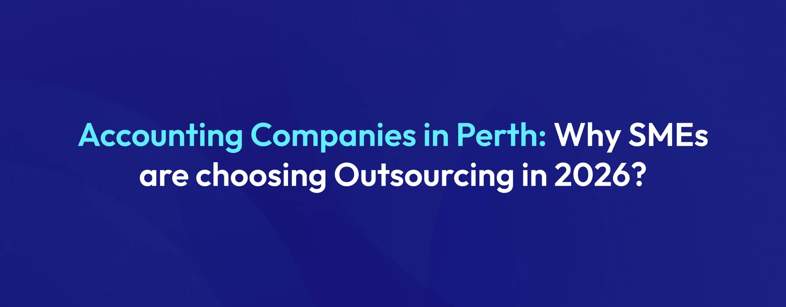 Accounting Companies in Perth Why SMEs are choosing Outsourcing Options in 2026