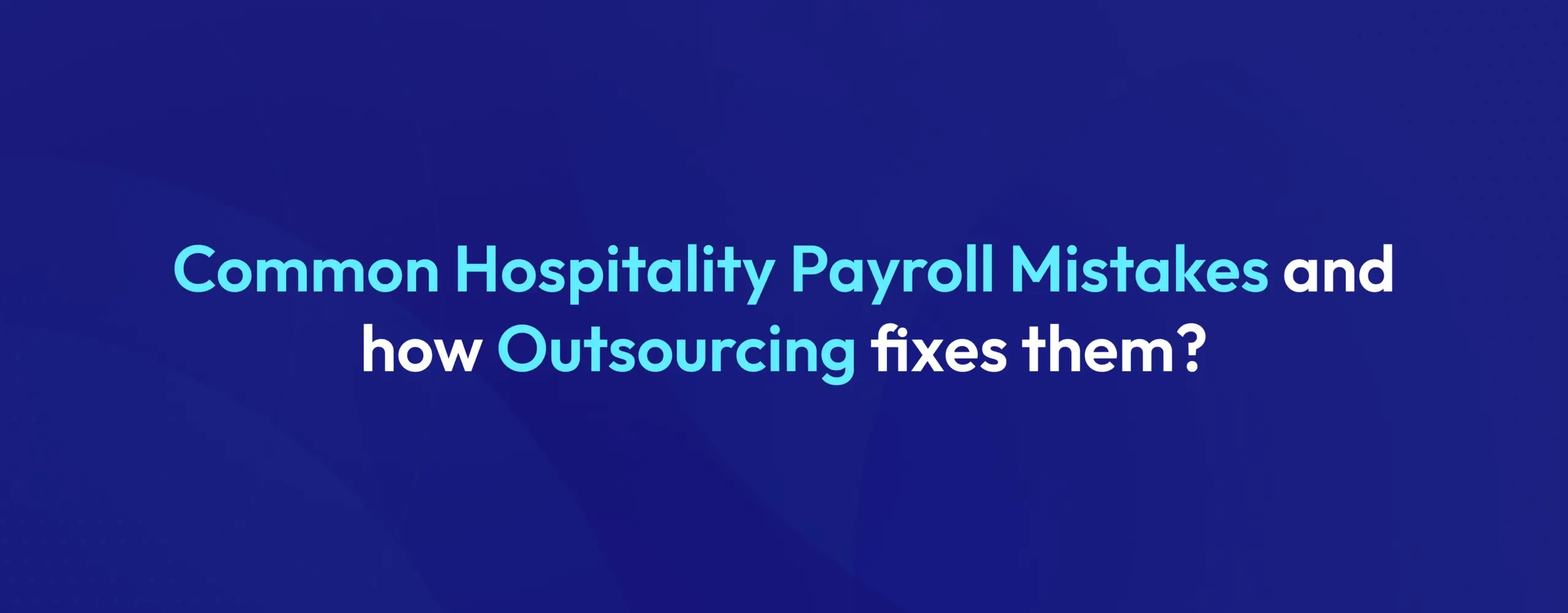 Common Hospitality Payroll Mistakes and how Outsourcing fixes them