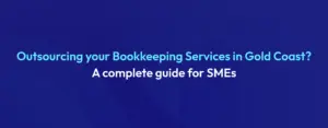 Outsourcing Bookkeeping Services in Gold Coast A Complete Guide 2026